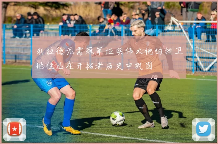 利拉德无需冠军证明伟大他的控卫地位已在开拓者历史中巩固