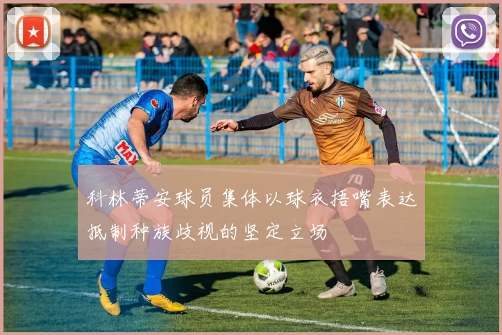 科林蒂安球员集体以球衣捂嘴表达抵制种族歧视的坚定立场