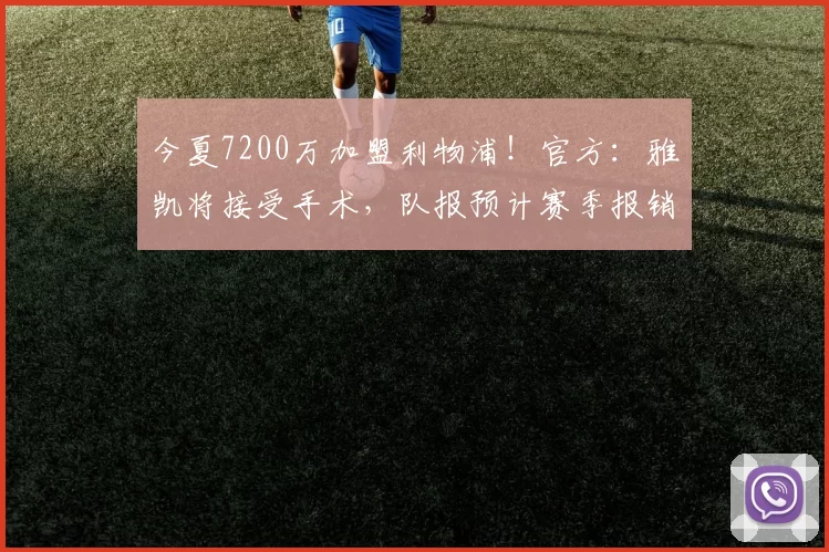 今夏7200万加盟利物浦！官方：雅凯将接受手术，队报预计赛季报销